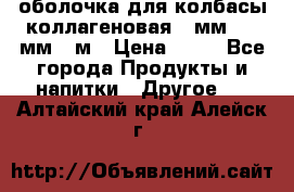 оболочка для колбасы коллагеновая 50мм , 45мм -1м › Цена ­ 25 - Все города Продукты и напитки » Другое   . Алтайский край,Алейск г.